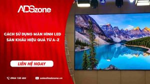 Cách Sử Dụng Màn Hình LED Sân Khấu Chuẩn Nhất