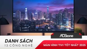 Năm 2025 Có Những Công Nghệ Màn Hình Tivi Tốt Nào?