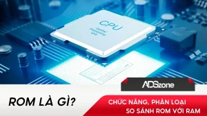 ROM Tiếng Anh Là Gì? Chức Năng, Phân Loại & So Sánh ROM Với RAM