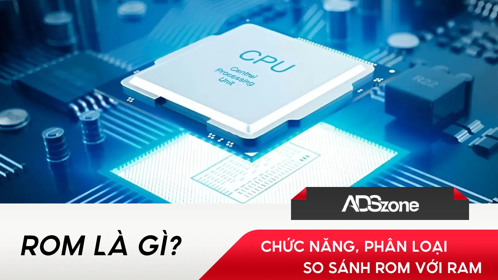 Rom Q ROM Là Gì? Chức Năng, Phân Loại & So Sánh ROM Với RAM