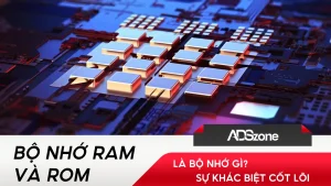 Bộ Nhớ RAM Và ROM Là Bộ Nhớ Gì? Sự Khác Biệt Cốt Lõi