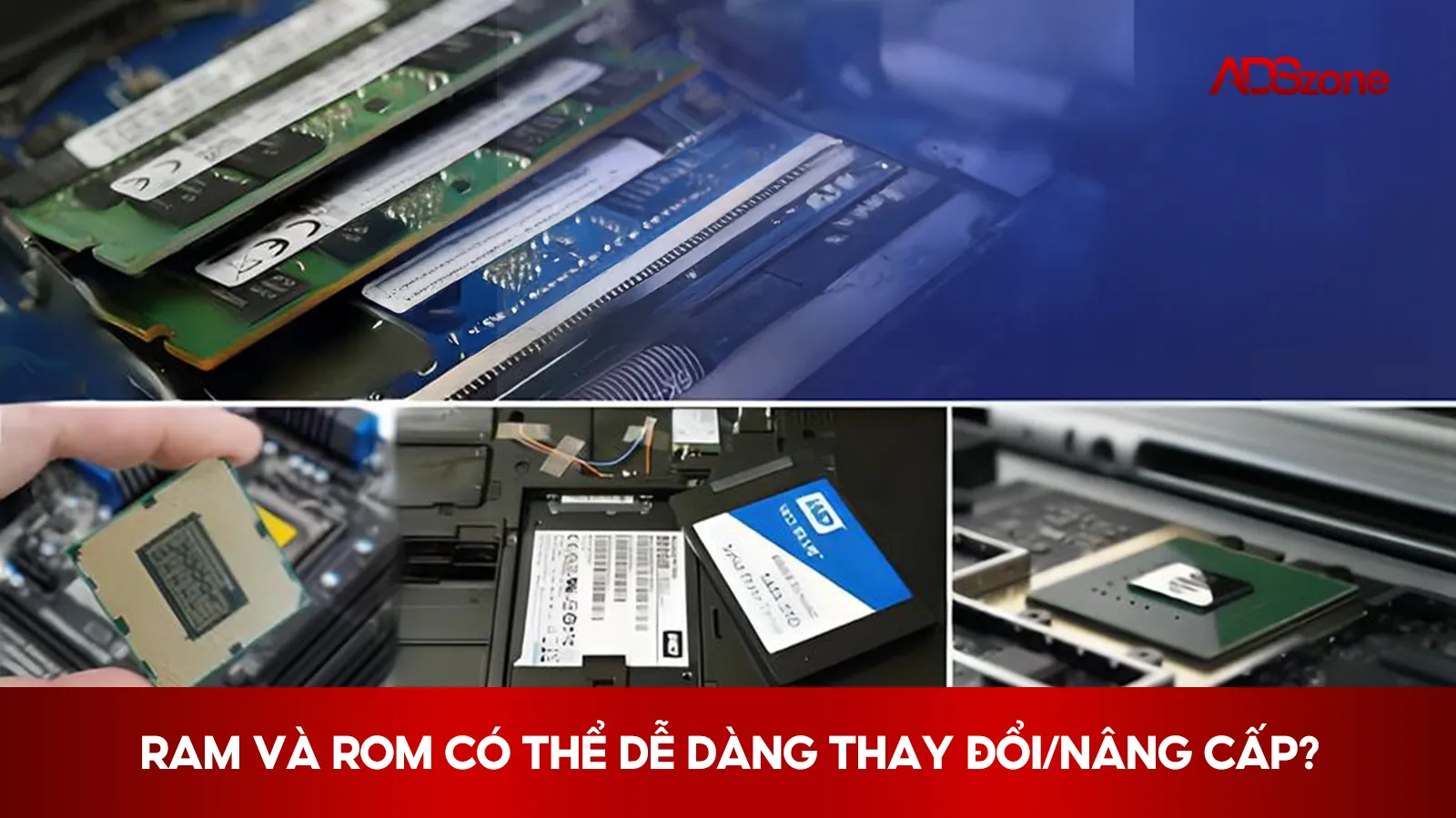 RAM và ROM Có Thể Dễ Dàng Thay Đổi/Nâng Cấp? 