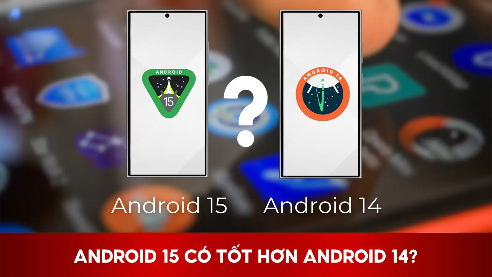 Android 15 Có Tốt Hơn Android 14 Không?