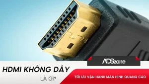 HDMI Không Dây – Tối Ưu Vận Hành Cho Màn Hình Quảng Cáo