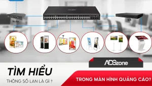 Màn Hình Quảng Cáo Chậm, Lag? Hãy Kiểm Tra Thông Số LAN