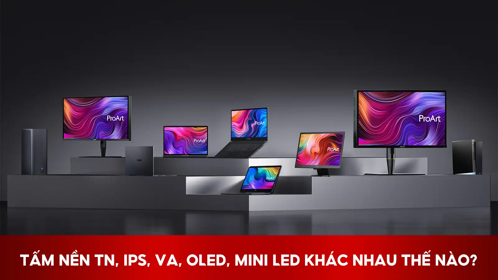 Tấm Nền TN, IPS, VA, OLED, Mini LED Khác Nhau Thế Nào?