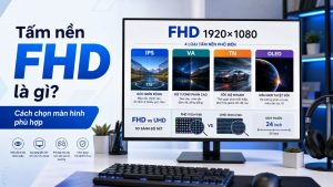 Tấm nền FHD là gì? Cách chọn màn hình phù hợp