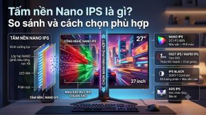 Tấm nền Nano IPS là gì? So sánh và cách chọn