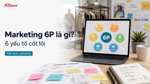 Mô Hình Marketing 6P Là Gì? Chi Tiết 6 Yếu Tố Cốt Lõi