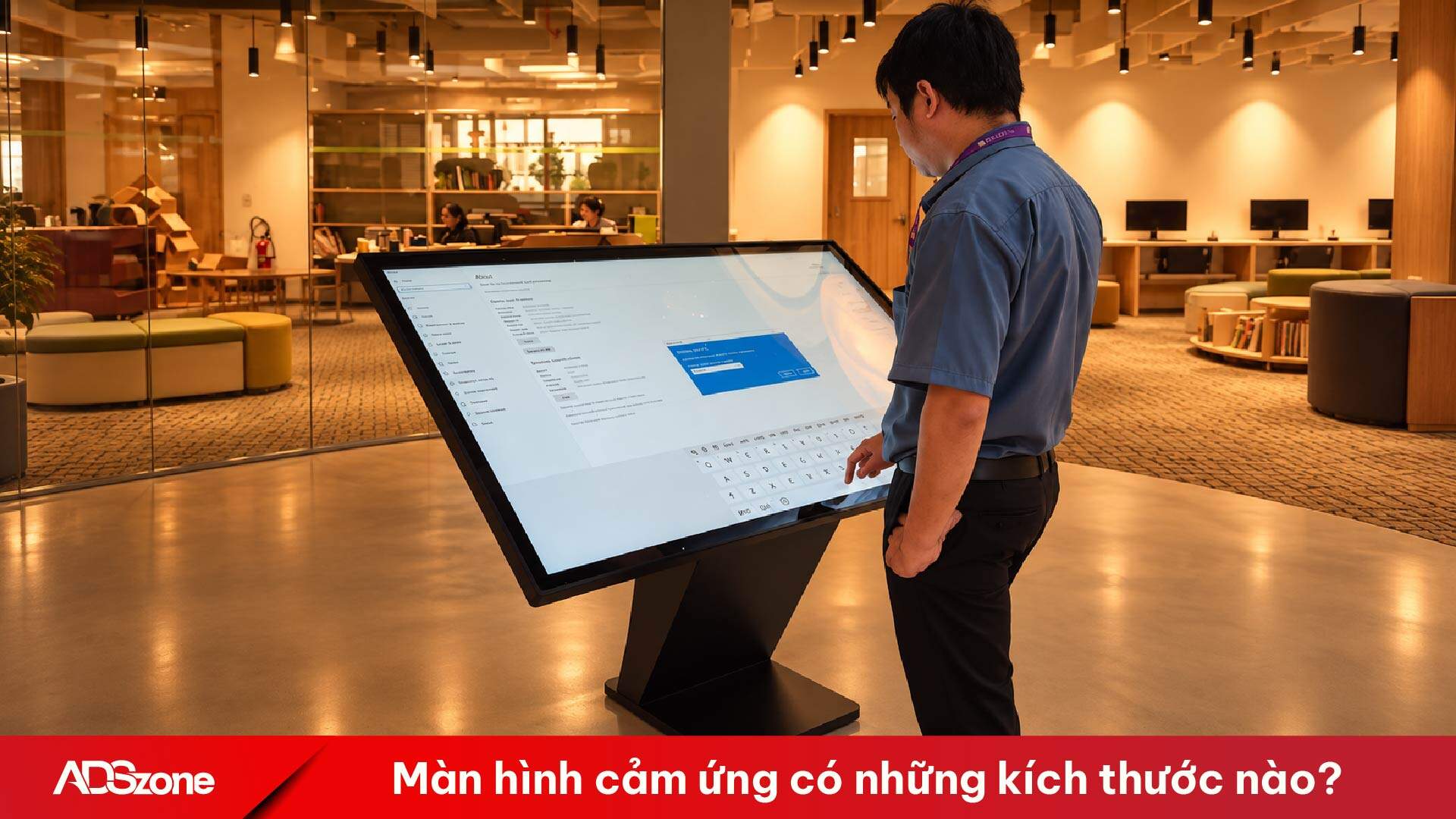 Lựa chọn kích thước màn hình cảm ứng phù hợp với không gian lắp đặt và nhu cầu sử dụng 